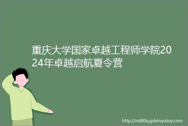 重庆大学国家卓越工程师学院2024年卓越启航夏令营